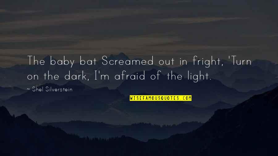 Fright Quotes By Shel Silverstein: The baby bat Screamed out in fright, 'Turn