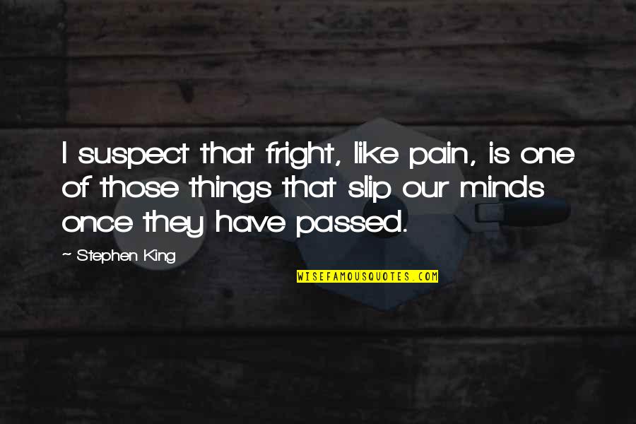 Fright Quotes By Stephen King: I suspect that fright, like pain, is one