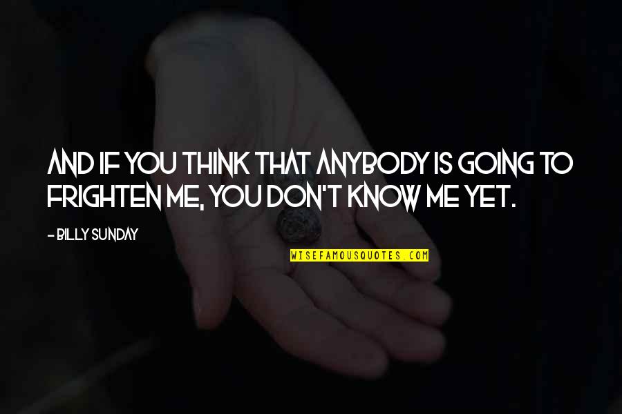 Frighten Quotes By Billy Sunday: And if you think that anybody is going