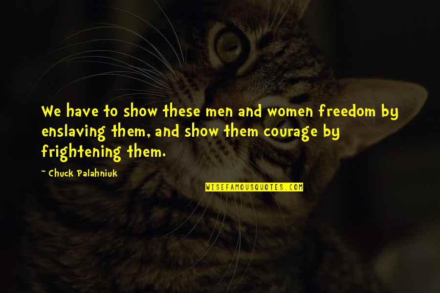 Frighten Quotes By Chuck Palahniuk: We have to show these men and women Frighten Quotes By Chuck Palahniuk: We have to show these men and women