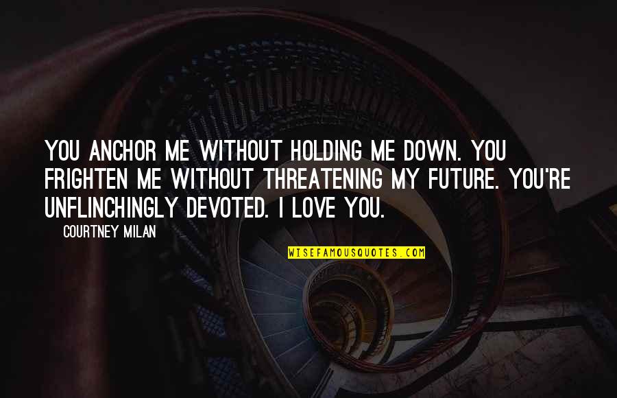 Frighten Quotes By Courtney Milan: You anchor me without holding me down. You Frighten Quotes By Courtney Milan: You anchor me without holding me down. You