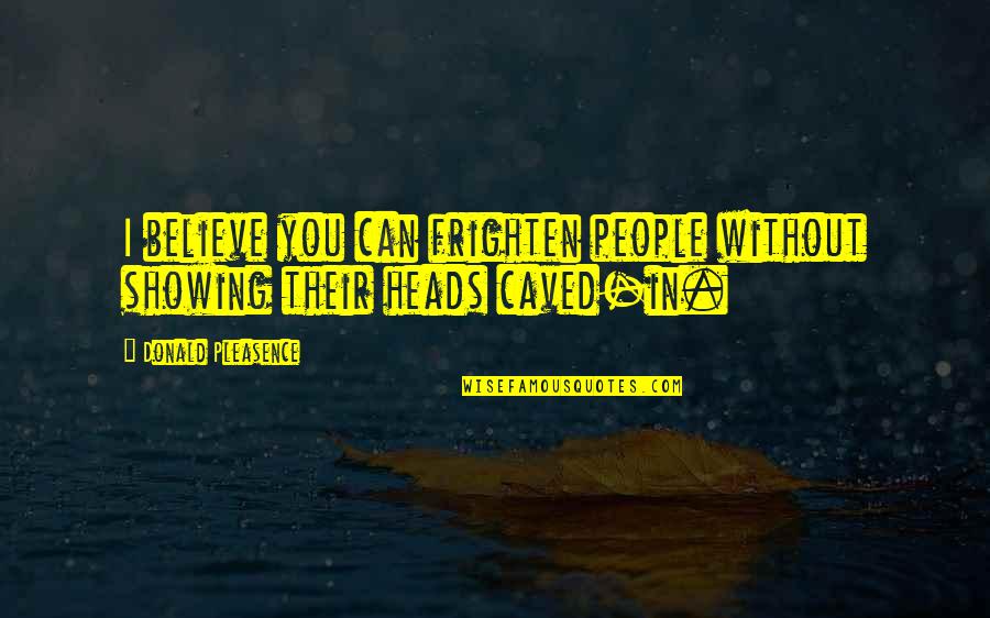 Frighten Quotes By Donald Pleasence: I believe you can frighten people without showing Frighten Quotes By Donald Pleasence: I believe you can frighten people without showing
