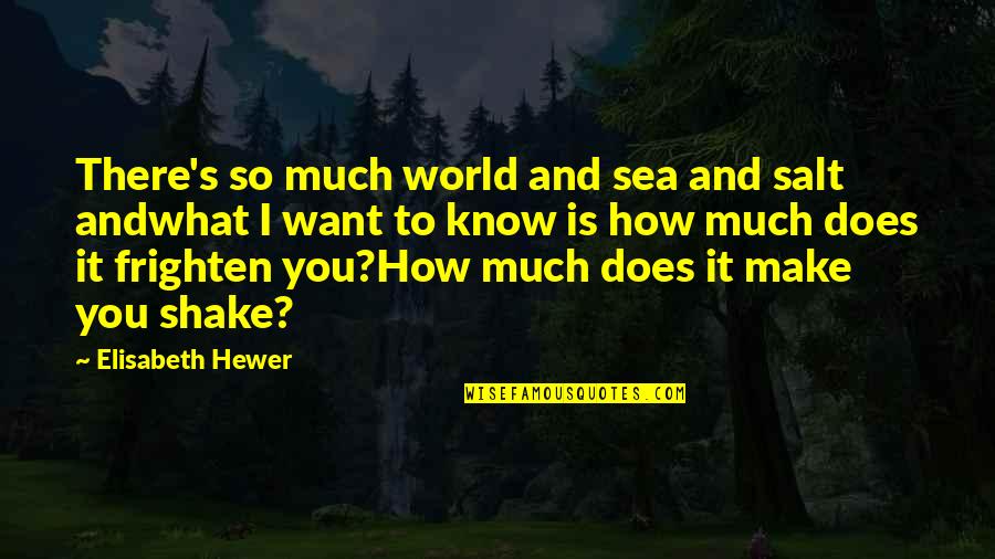Frighten Quotes By Elisabeth Hewer: There's so much world and sea and salt Frighten Quotes By Elisabeth Hewer: There's so much world and sea and salt