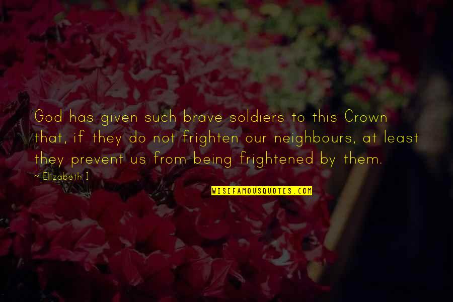 Frighten Quotes By Elizabeth I: God has given such brave soldiers to this Frighten Quotes By Elizabeth I: God has given such brave soldiers to this