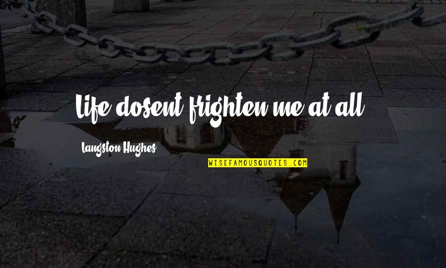 Frighten Quotes By Langston Hughes: Life dosent frighten me at all. Frighten Quotes By Langston Hughes: Life dosent frighten me at all.
