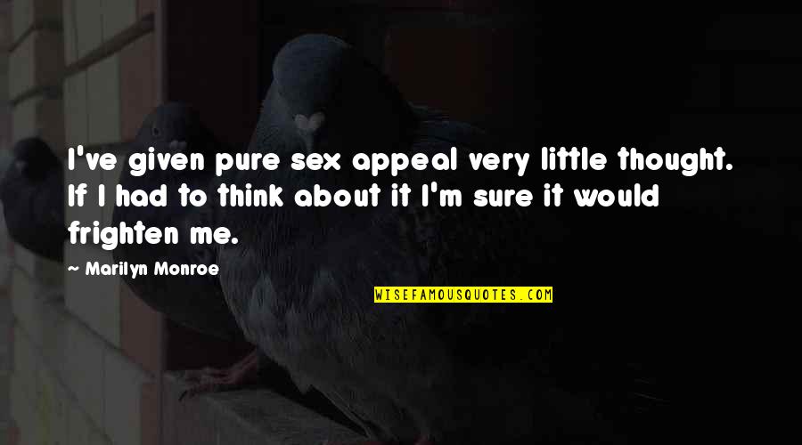 Frighten Quotes By Marilyn Monroe: I've given pure sex appeal very little thought. Frighten Quotes By Marilyn Monroe: I've given pure sex appeal very little thought.