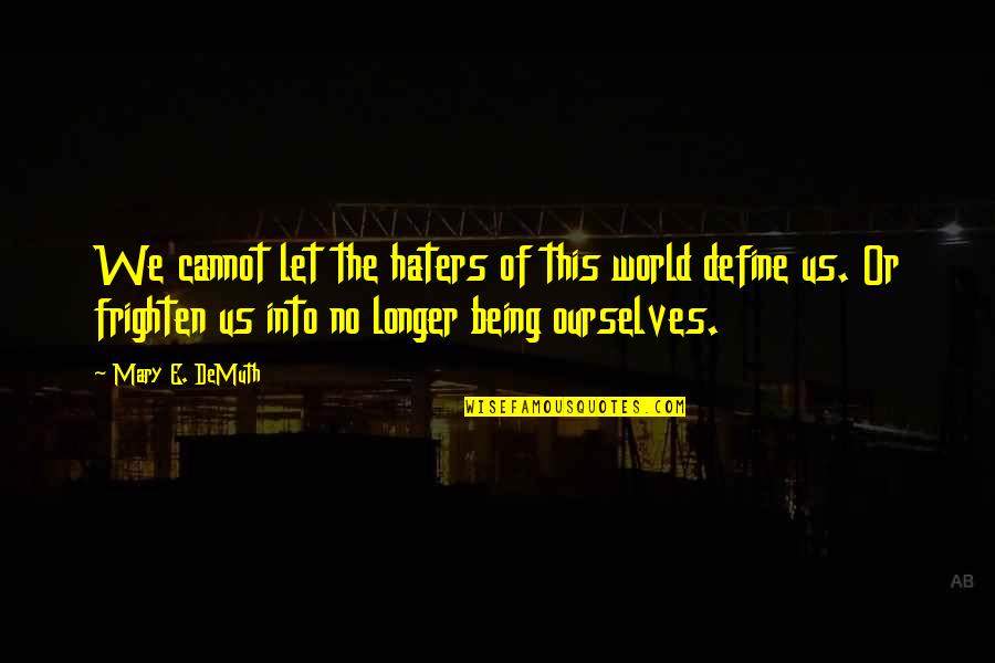 Frighten Quotes By Mary E. DeMuth: We cannot let the haters of this world Frighten Quotes By Mary E. DeMuth: We cannot let the haters of this world