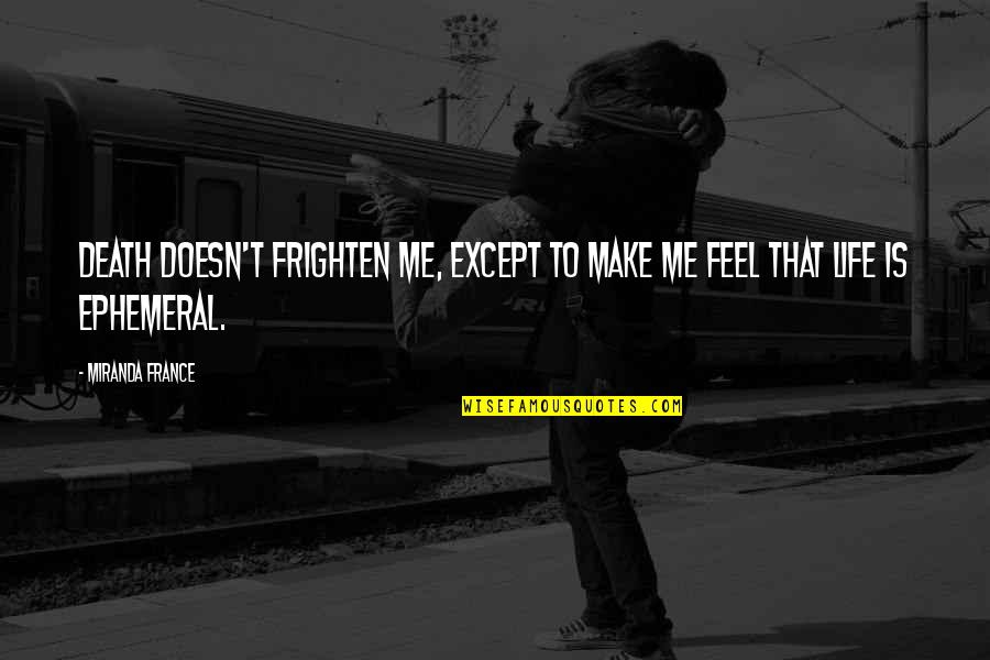 Frighten Quotes By Miranda France: Death doesn't frighten me, except to make me