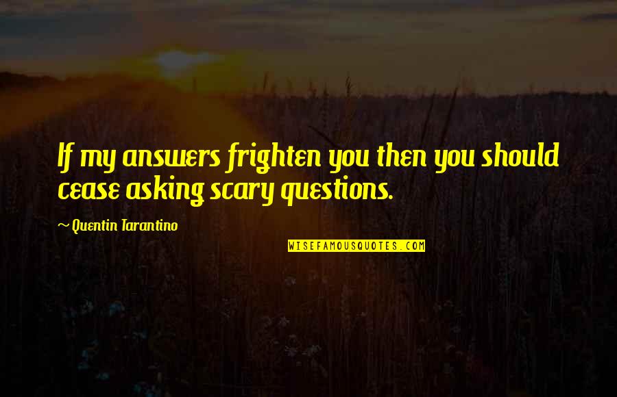 Frighten Quotes By Quentin Tarantino: If my answers frighten you then you should Frighten Quotes By Quentin Tarantino: If my answers frighten you then you should