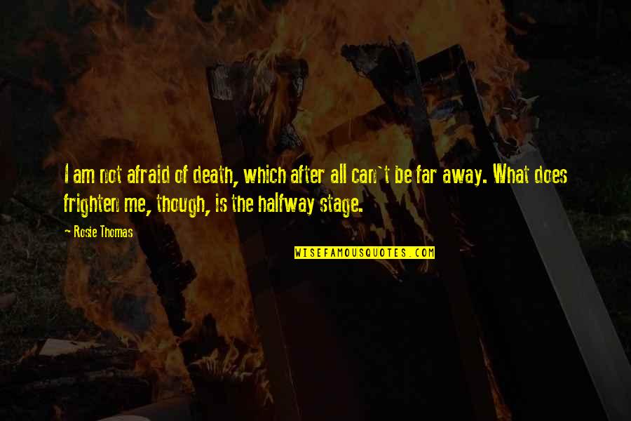 Frighten Quotes By Rosie Thomas: I am not afraid of death, which after Frighten Quotes By Rosie Thomas: I am not afraid of death, which after