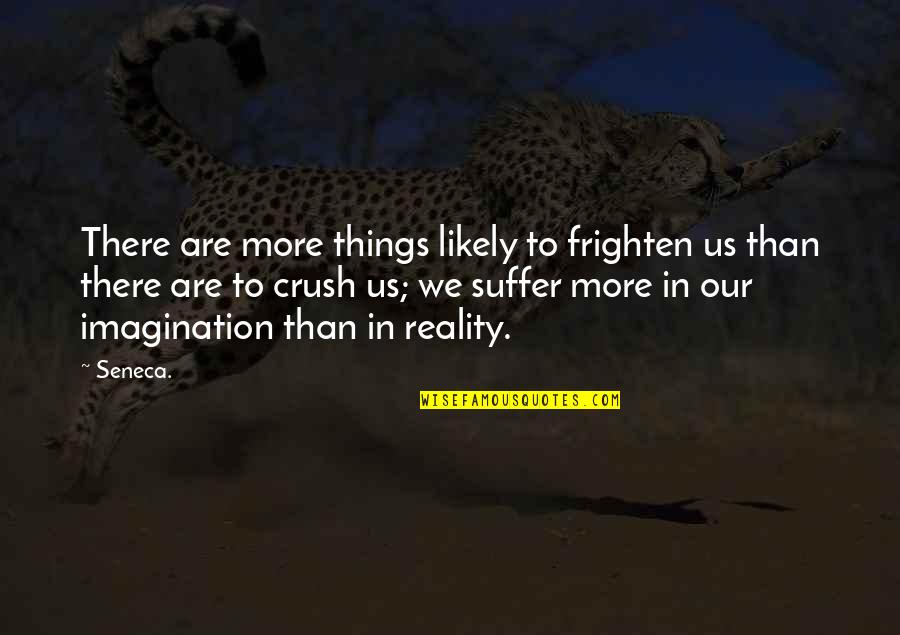 Frighten Quotes By Seneca.: There are more things likely to frighten us Frighten Quotes By Seneca.: There are more things likely to frighten us