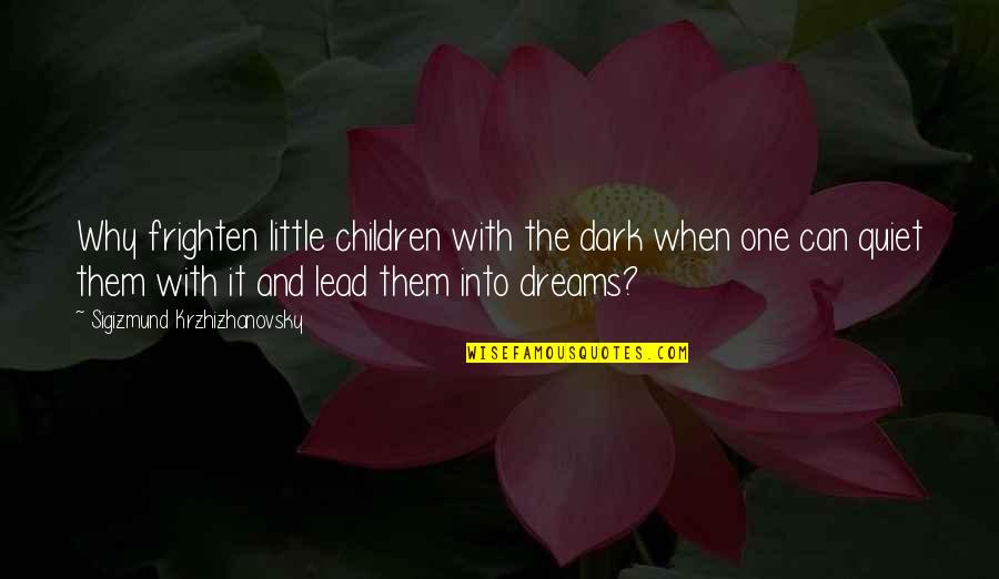 Frighten Quotes By Sigizmund Krzhizhanovsky: Why frighten little children with the dark when Frighten Quotes By Sigizmund Krzhizhanovsky: Why frighten little children with the dark when