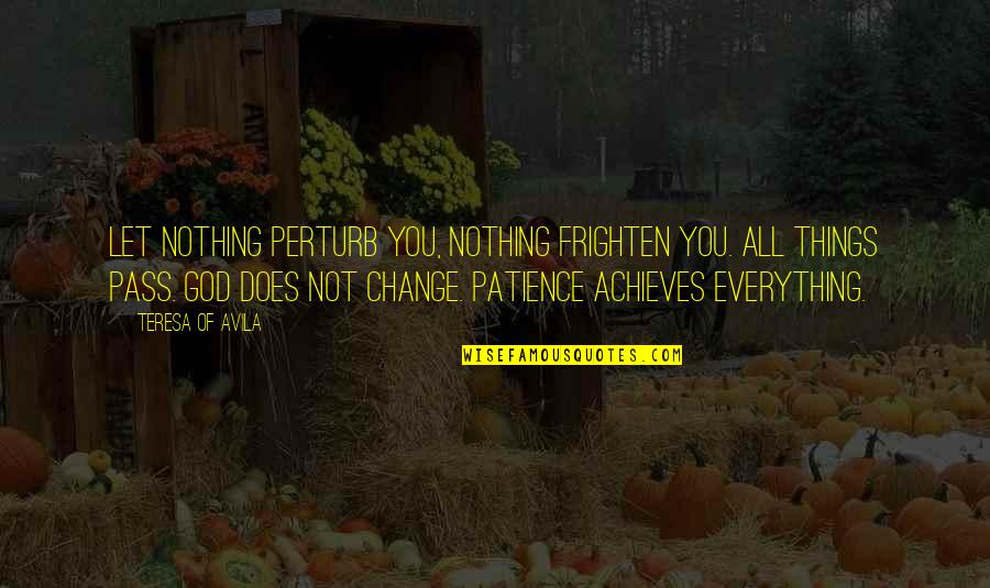 Frighten Quotes By Teresa Of Avila: Let nothing perturb you, nothing frighten you. All Frighten Quotes By Teresa Of Avila: Let nothing perturb you, nothing frighten you. All