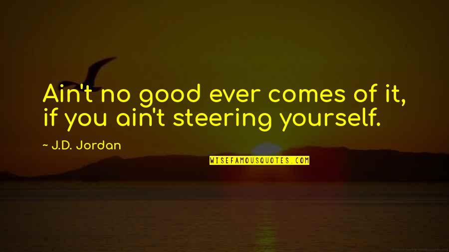 Frightened Quotes And Quotes By J.D. Jordan: Ain't no good ever comes of it, if