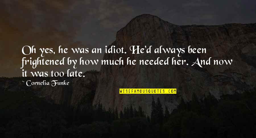 Frightened Quotes By Cornelia Funke: Oh yes, he was an idiot. He'd always