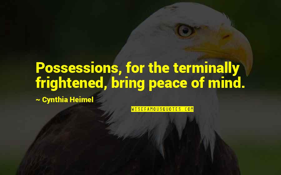 Frightened Quotes By Cynthia Heimel: Possessions, for the terminally frightened, bring peace of