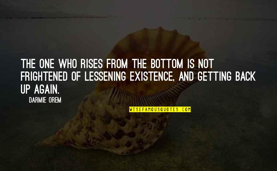 Frightened Quotes By Darmie Orem: The one who rises from the bottom is