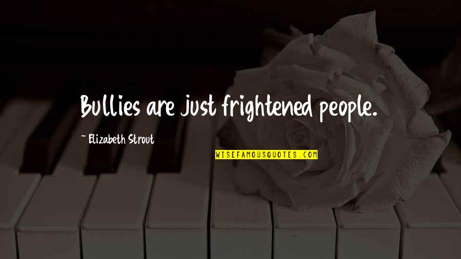 Frightened Quotes By Elizabeth Strout: Bullies are just frightened people.