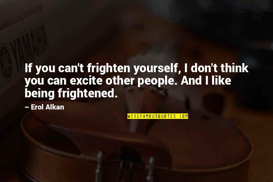 Frightened Quotes By Erol Alkan: If you can't frighten yourself, I don't think