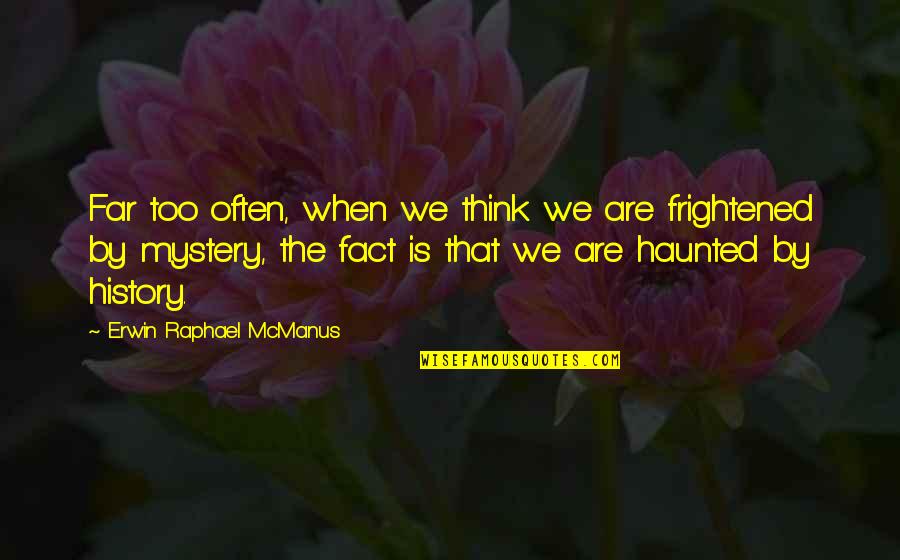 Frightened Quotes By Erwin Raphael McManus: Far too often, when we think we are