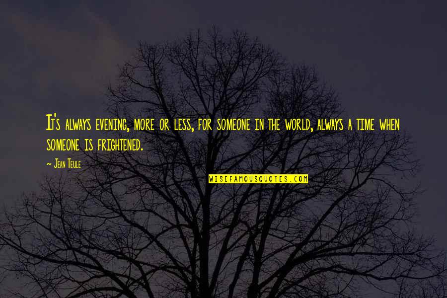 Frightened Quotes By Jean Teule: It's always evening, more or less, for someone