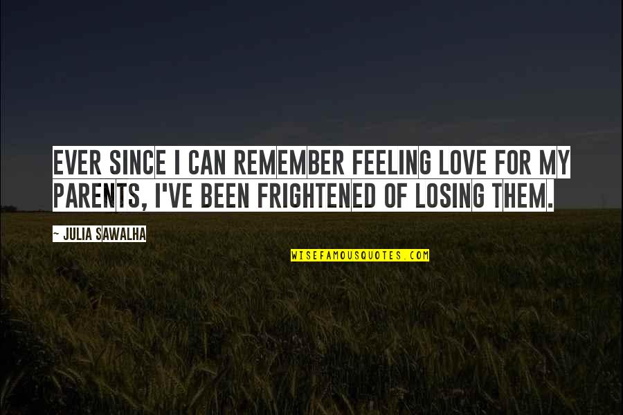 Frightened Quotes By Julia Sawalha: Ever since I can remember feeling love for