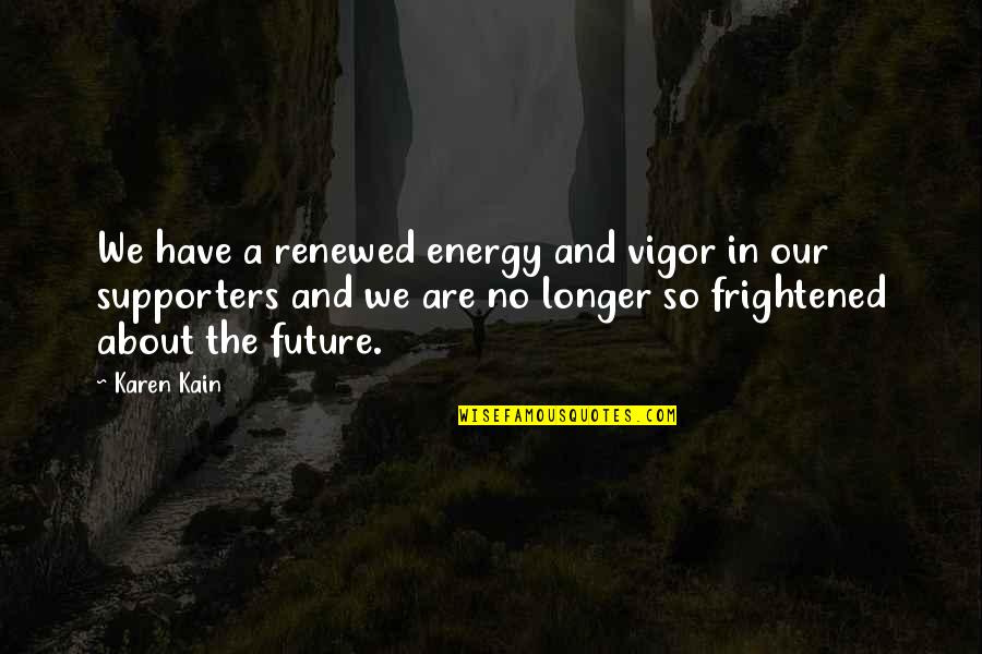 Frightened Quotes By Karen Kain: We have a renewed energy and vigor in