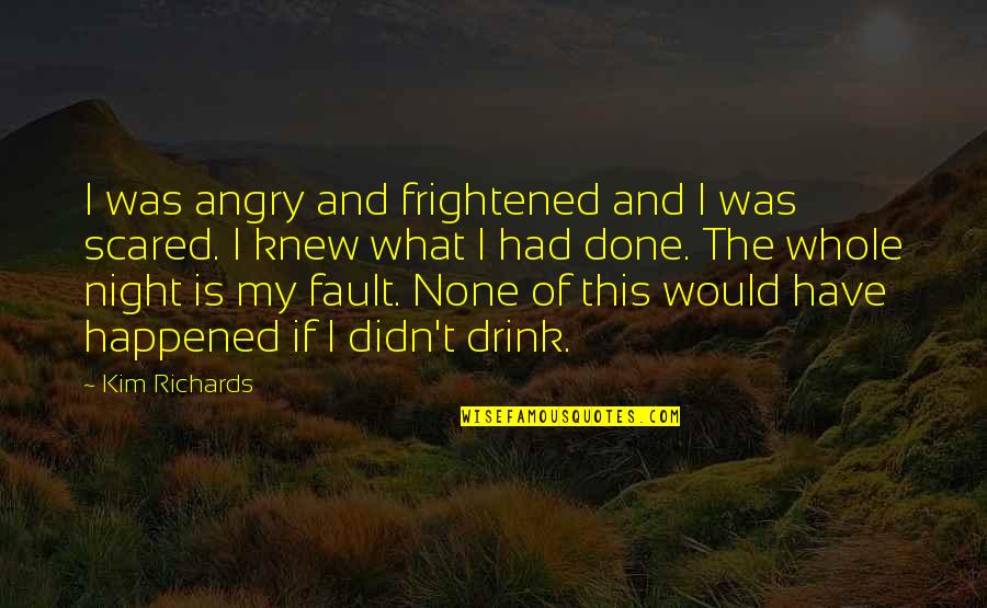 Frightened Quotes By Kim Richards: I was angry and frightened and I was