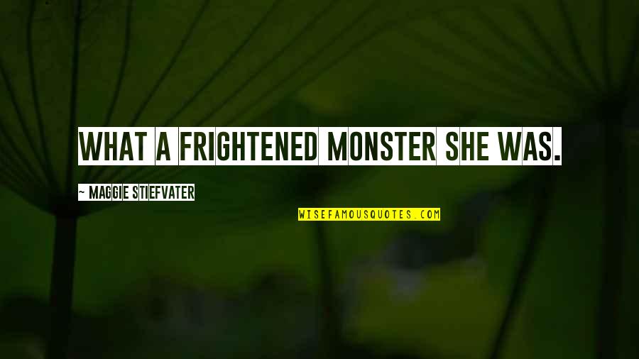 Frightened Quotes By Maggie Stiefvater: What a frightened monster she was.