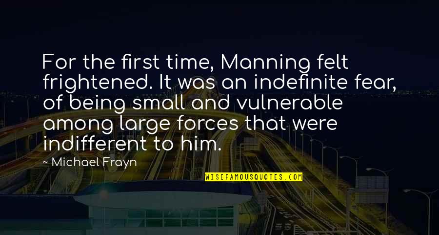 Frightened Quotes By Michael Frayn: For the first time, Manning felt frightened. It