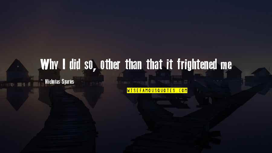 Frightened Quotes By Nicholas Sparks: Why I did so, other than that it