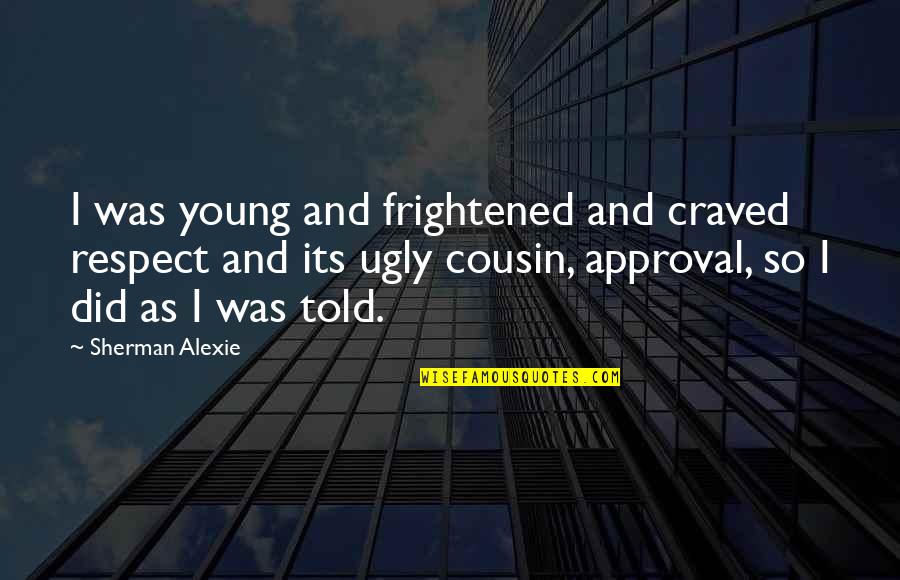 Frightened Quotes By Sherman Alexie: I was young and frightened and craved respect