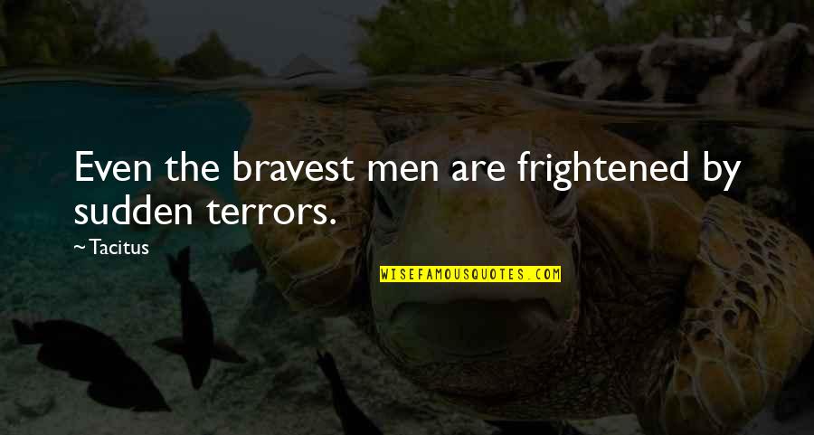 Frightened Quotes By Tacitus: Even the bravest men are frightened by sudden