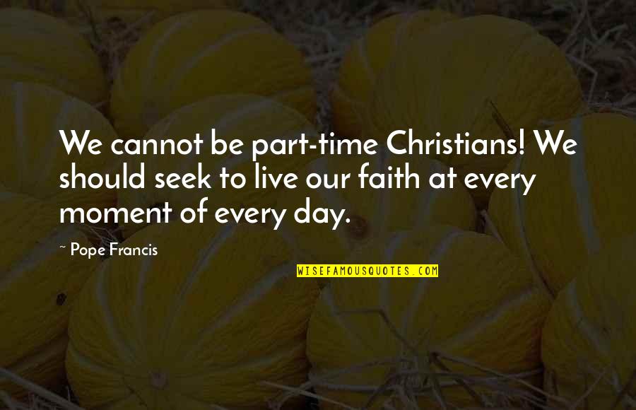 Frighteners Poster Quotes By Pope Francis: We cannot be part-time Christians! We should seek Frighteners Poster Quotes By Pope Francis: We cannot be part-time Christians! We should seek