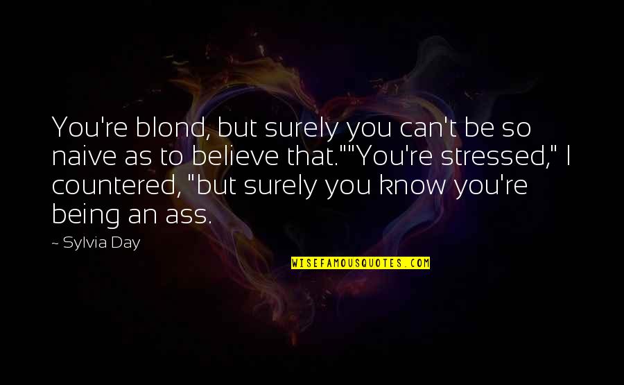 Frighteners Quotes By Sylvia Day: You're blond, but surely you can't be so Frighteners Quotes By Sylvia Day: You're blond, but surely you can't be so