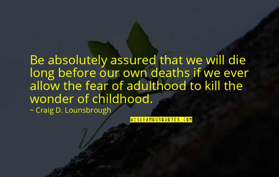Frightening Quotes By Craig D. Lounsbrough: Be absolutely assured that we will die long
