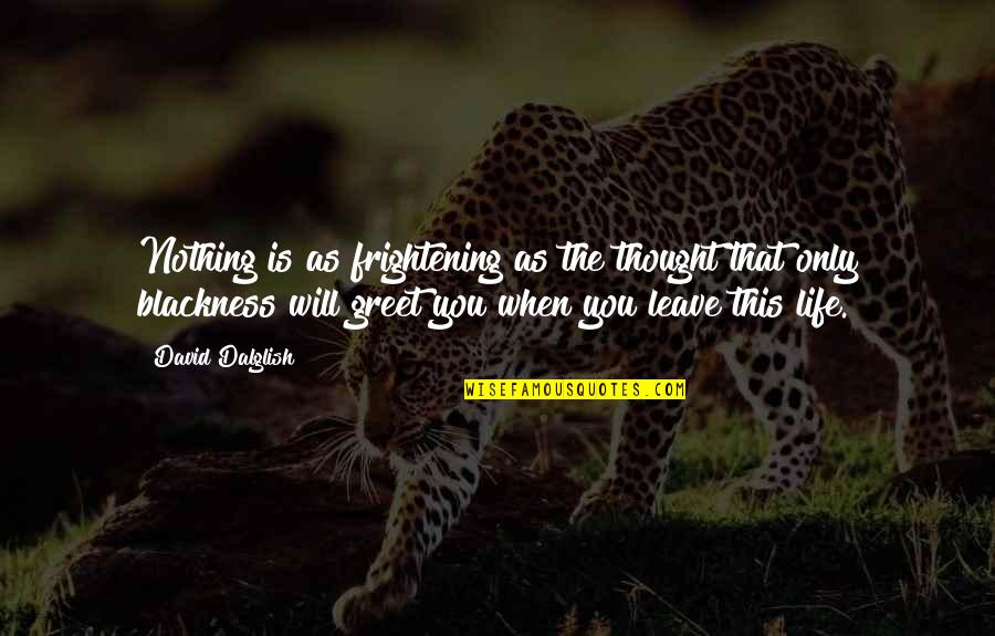 Frightening Quotes By David Dalglish: Nothing is as frightening as the thought that