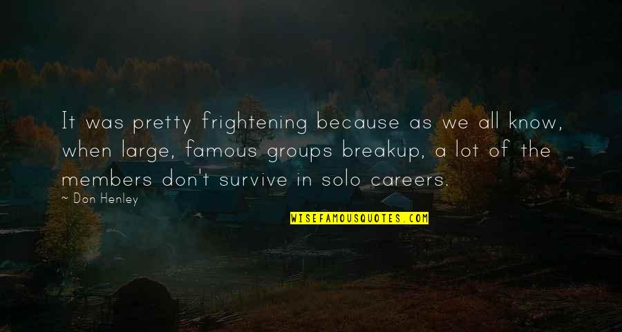 Frightening Quotes By Don Henley: It was pretty frightening because as we all