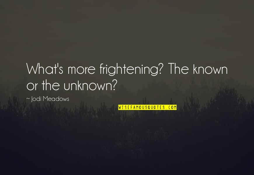 Frightening Quotes By Jodi Meadows: What's more frightening? The known or the unknown?