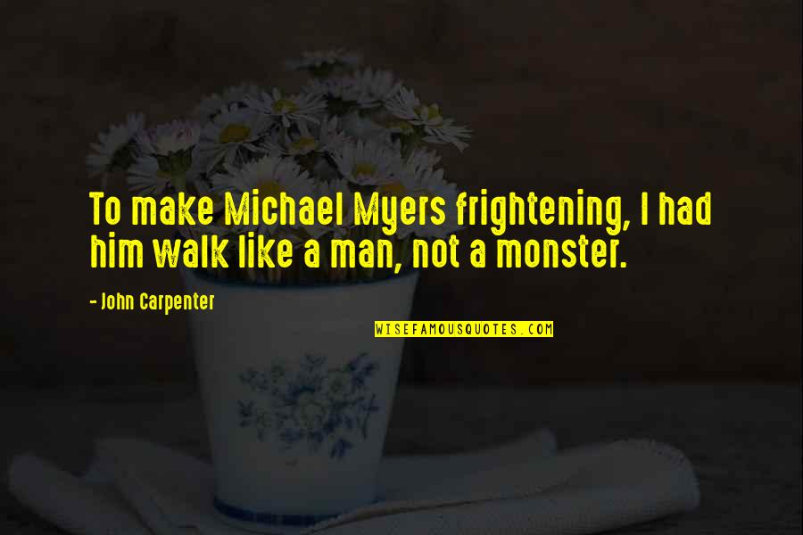 Frightening Quotes By John Carpenter: To make Michael Myers frightening, I had him