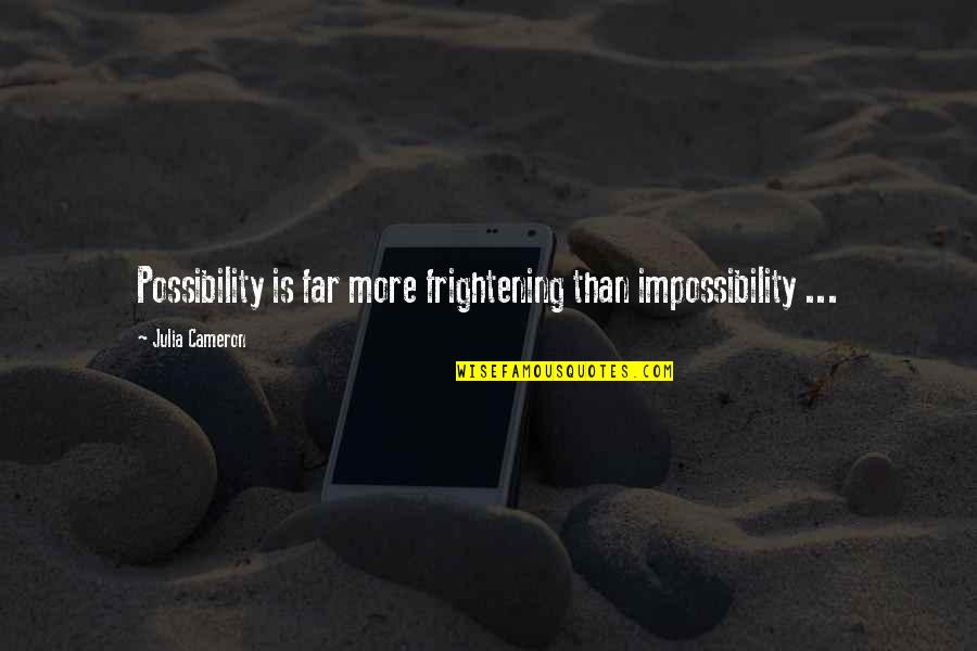 Frightening Quotes By Julia Cameron: Possibility is far more frightening than impossibility ...