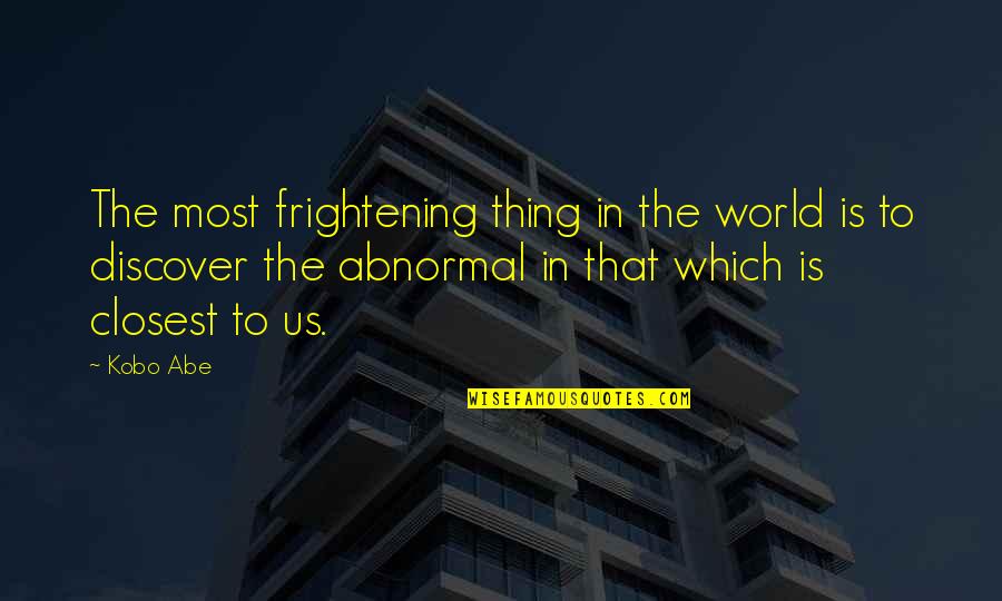 Frightening Quotes By Kobo Abe: The most frightening thing in the world is