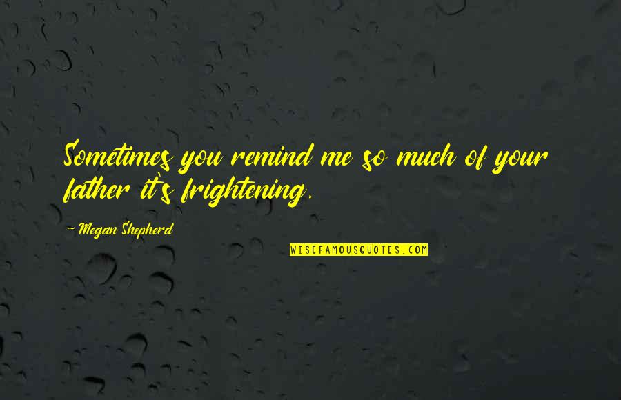 Frightening Quotes By Megan Shepherd: Sometimes you remind me so much of your