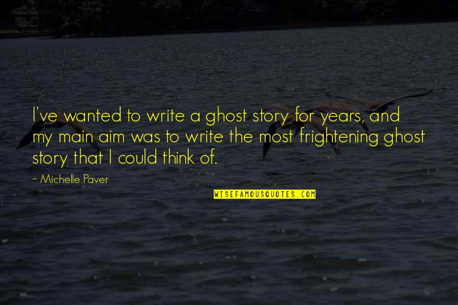 Frightening Quotes By Michelle Paver: I've wanted to write a ghost story for