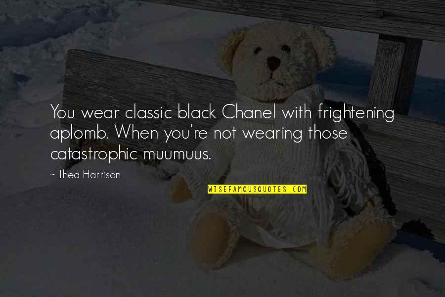 Frightening Quotes By Thea Harrison: You wear classic black Chanel with frightening aplomb.