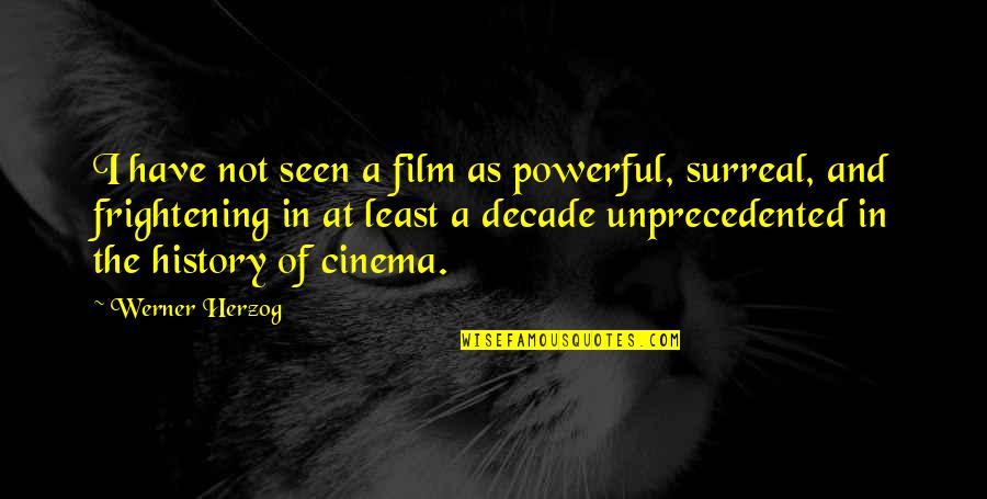 Frightening Quotes By Werner Herzog: I have not seen a film as powerful,