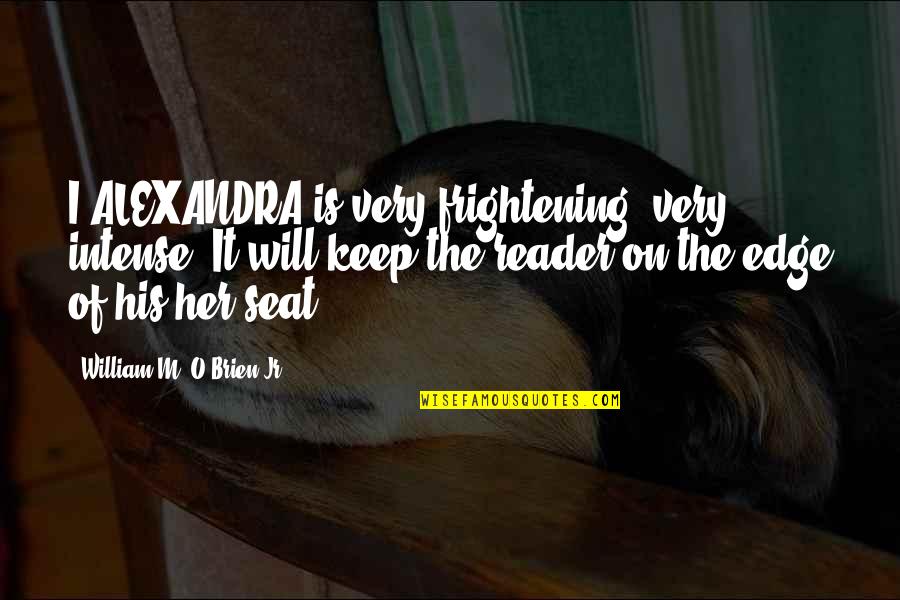 Frightening Quotes By William M. O'Brien Jr.: I ALEXANDRA is very frightening, very intense. It