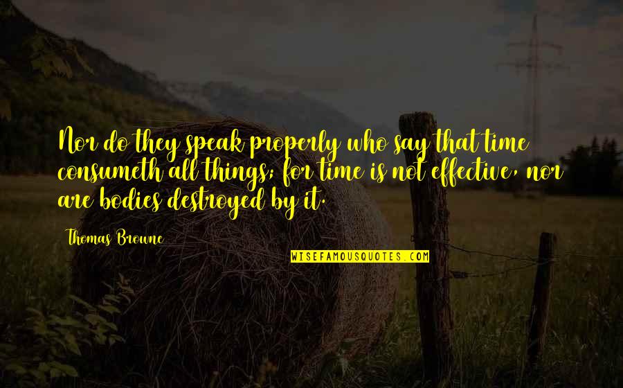 Frighteningly Accurate Quotes By Thomas Browne: Nor do they speak properly who say that Frighteningly Accurate Quotes By Thomas Browne: Nor do they speak properly who say that