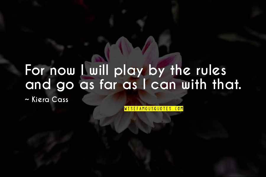 Frighteningly Good Quotes By Kiera Cass: For now I will play by the rules