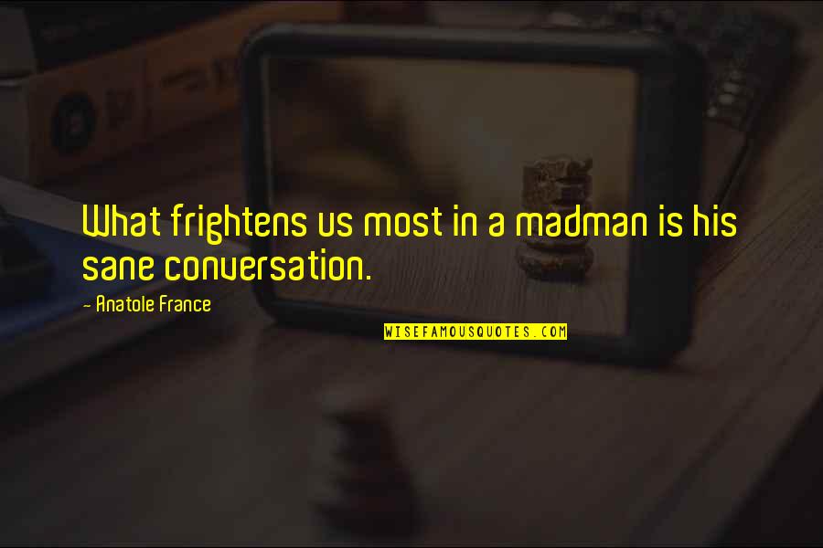 Frightens Quotes By Anatole France: What frightens us most in a madman is